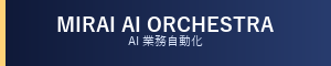 MIRAI AI ORCHESTRA（AI業務自動化）